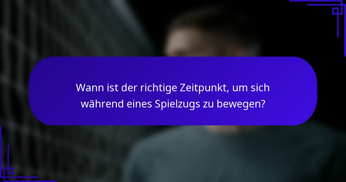 Wann ist der richtige Zeitpunkt, um sich während eines Spielzugs zu bewegen?