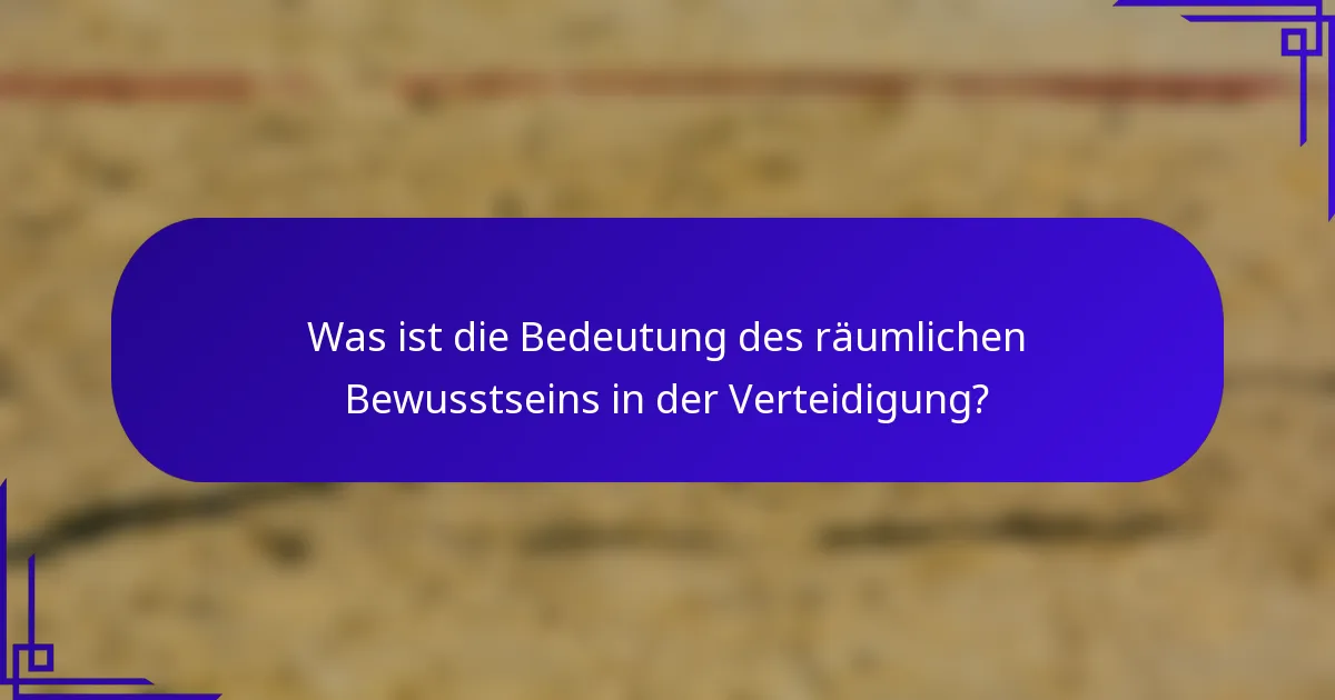 Was ist die Bedeutung des räumlichen Bewusstseins in der Verteidigung?