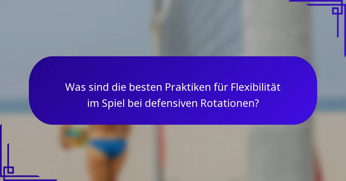 Was sind die besten Praktiken für Flexibilität im Spiel bei defensiven Rotationen?