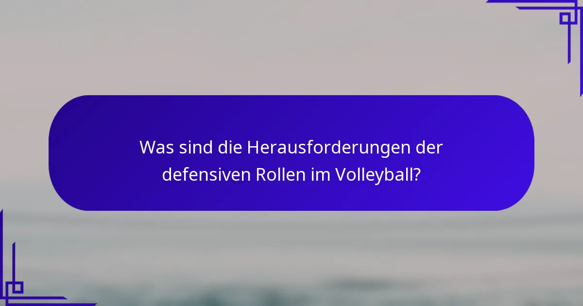 Was sind die Herausforderungen der defensiven Rollen im Volleyball?