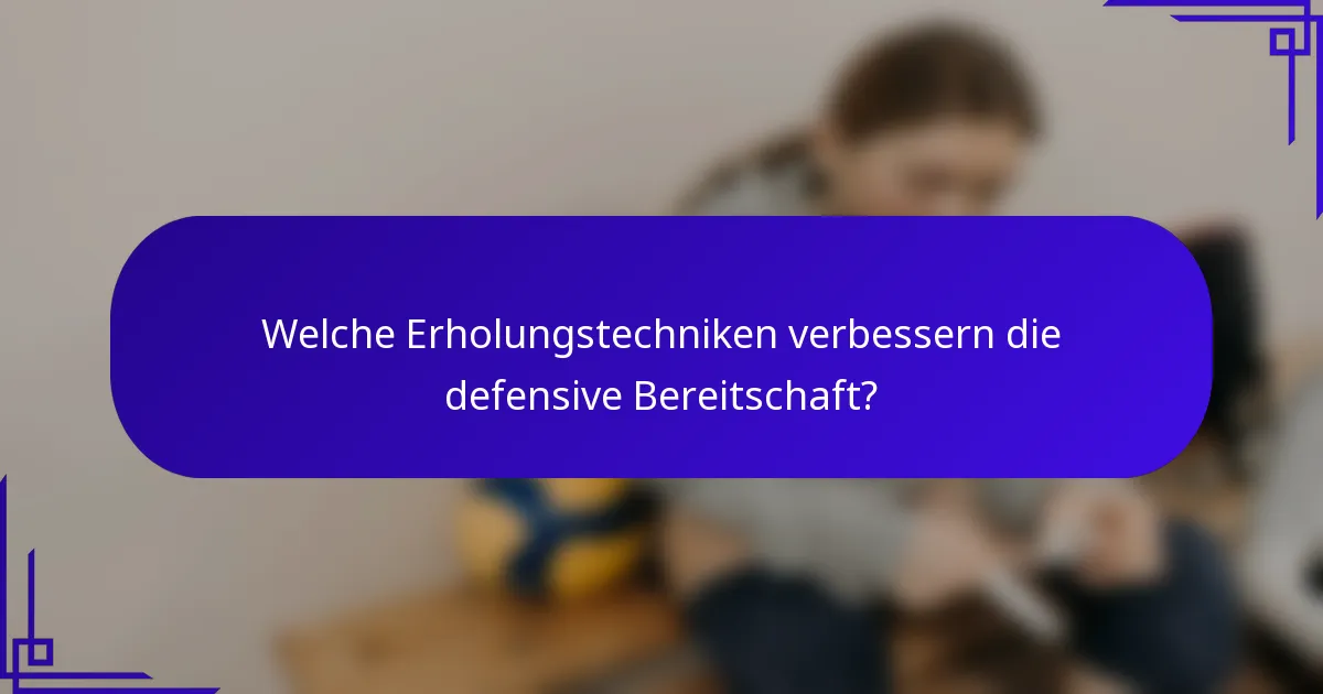 Welche Erholungstechniken verbessern die defensive Bereitschaft?