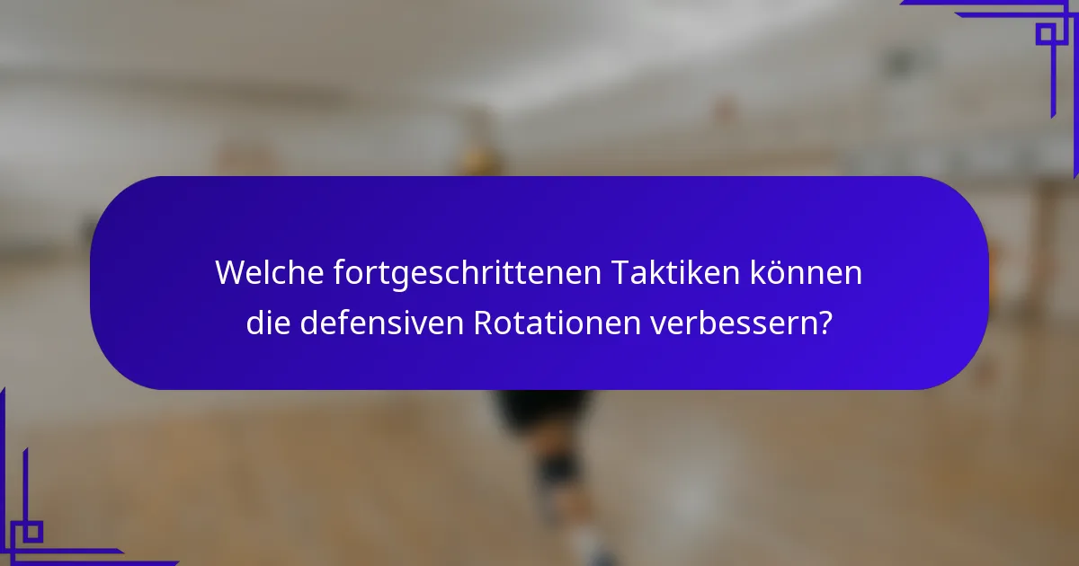 Welche fortgeschrittenen Taktiken können die defensiven Rotationen verbessern?