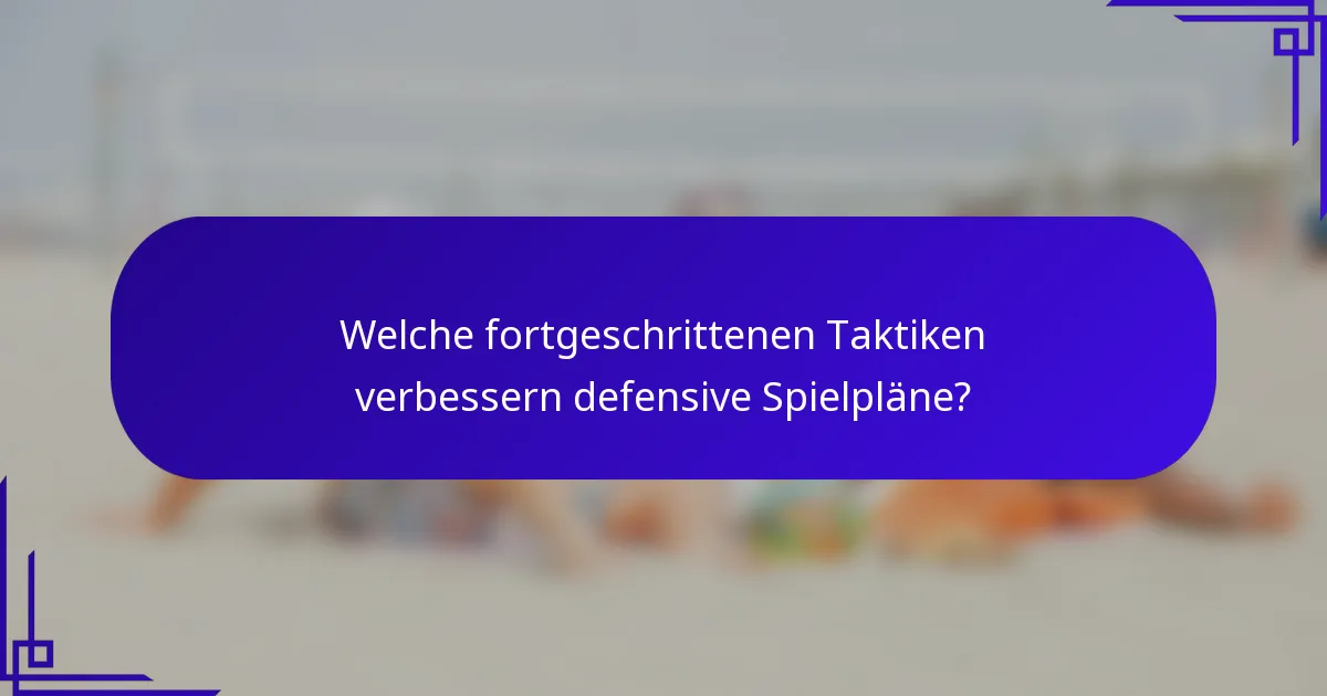 Welche fortgeschrittenen Taktiken verbessern defensive Spielpläne?