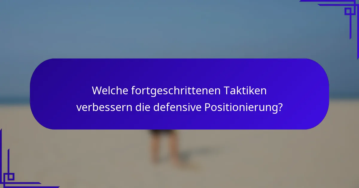 Welche fortgeschrittenen Taktiken verbessern die defensive Positionierung?
