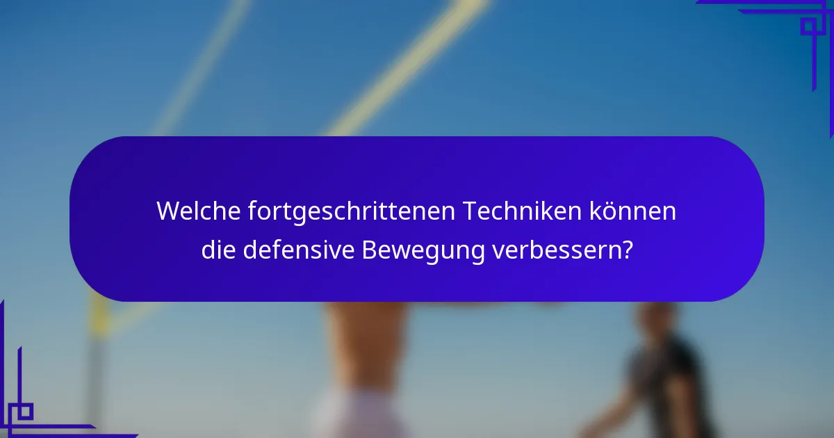 Welche fortgeschrittenen Techniken können die defensive Bewegung verbessern?