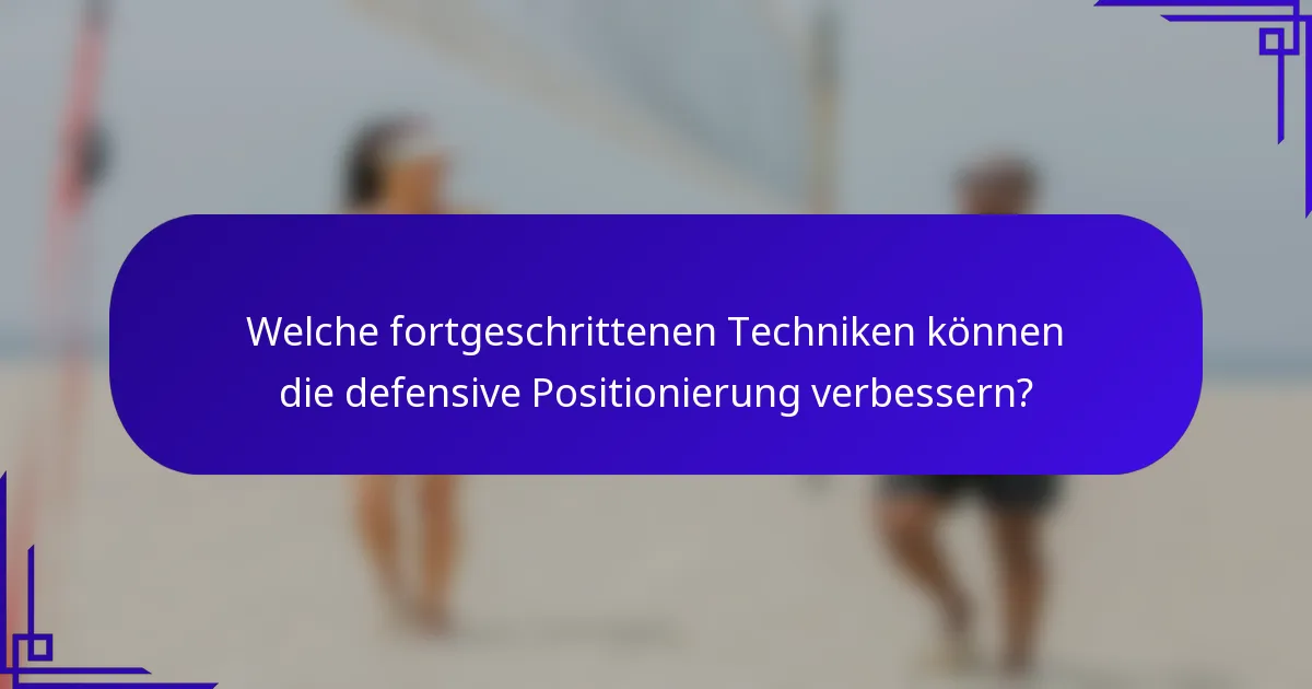 Welche fortgeschrittenen Techniken können die defensive Positionierung verbessern?