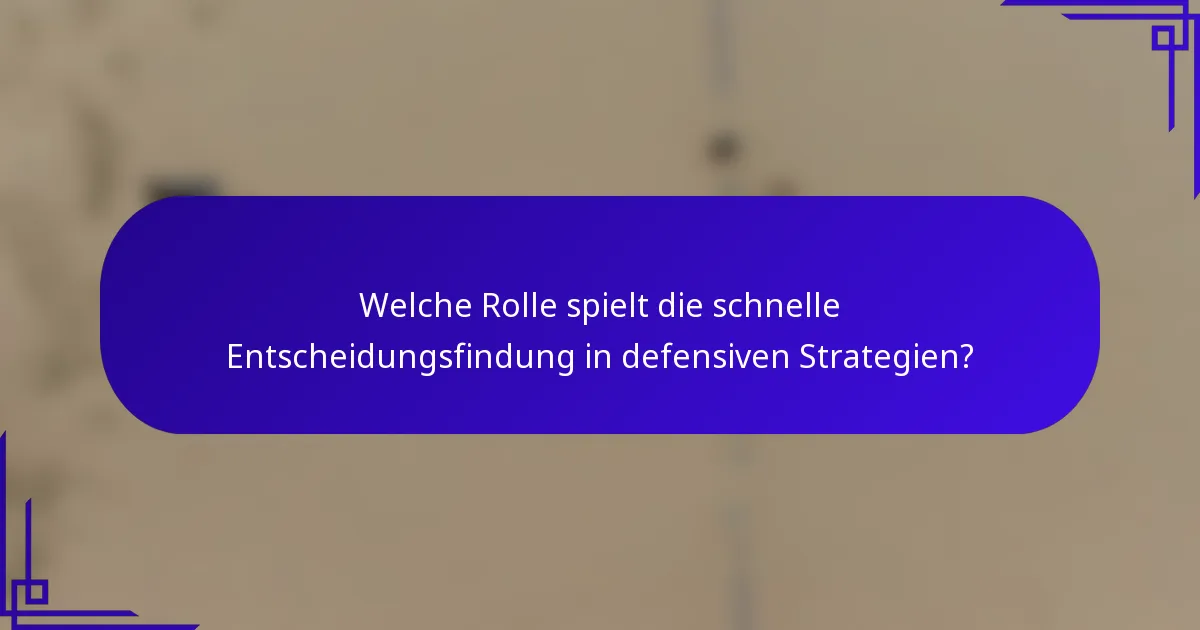 Welche Rolle spielt die schnelle Entscheidungsfindung in defensiven Strategien?