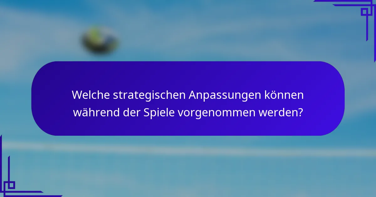 Welche strategischen Anpassungen können während der Spiele vorgenommen werden?