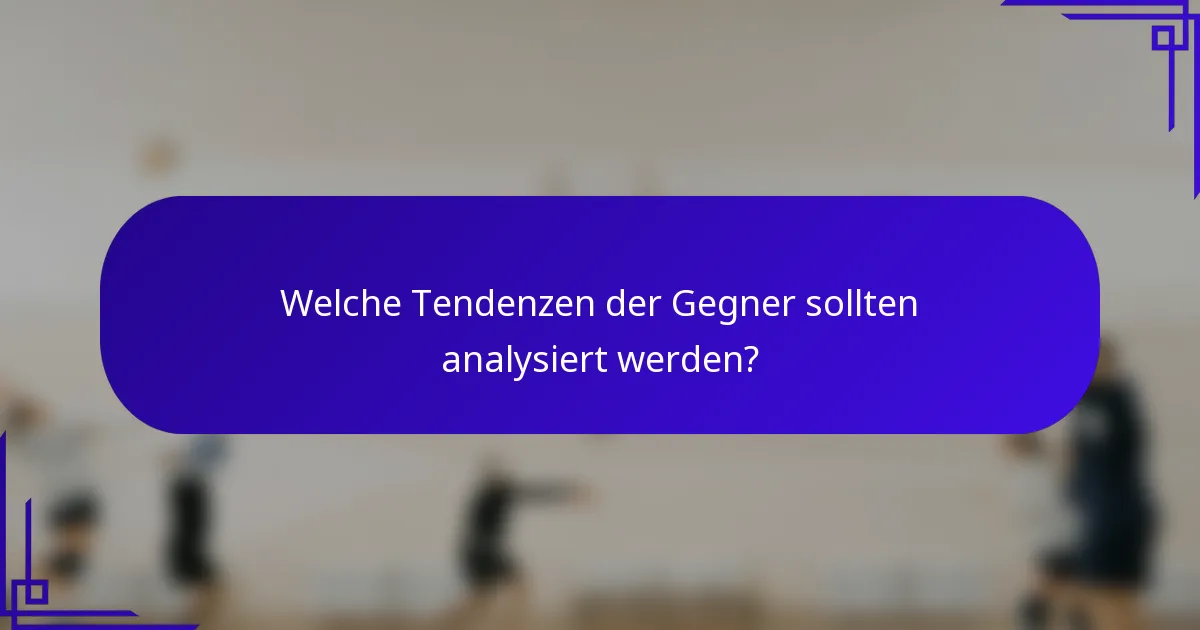 Welche Tendenzen der Gegner sollten analysiert werden?