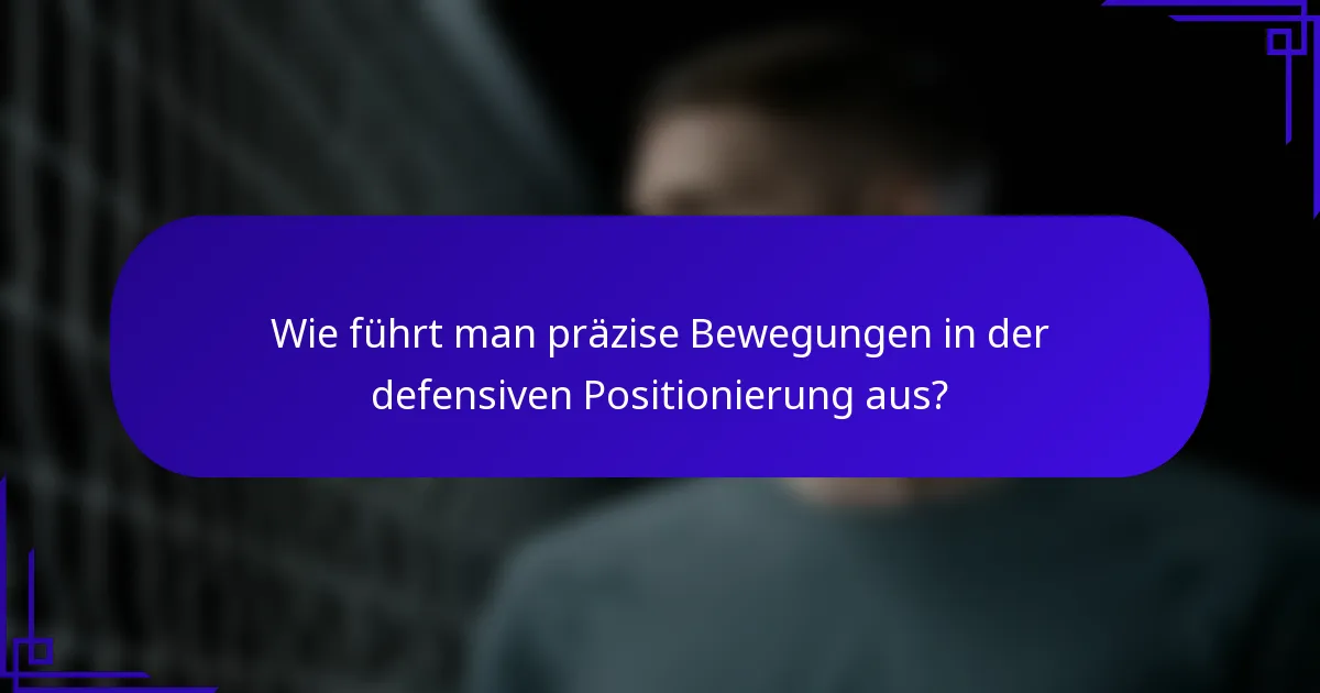 Wie führt man präzise Bewegungen in der defensiven Positionierung aus?