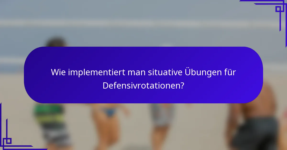 Wie implementiert man situative Übungen für Defensivrotationen?