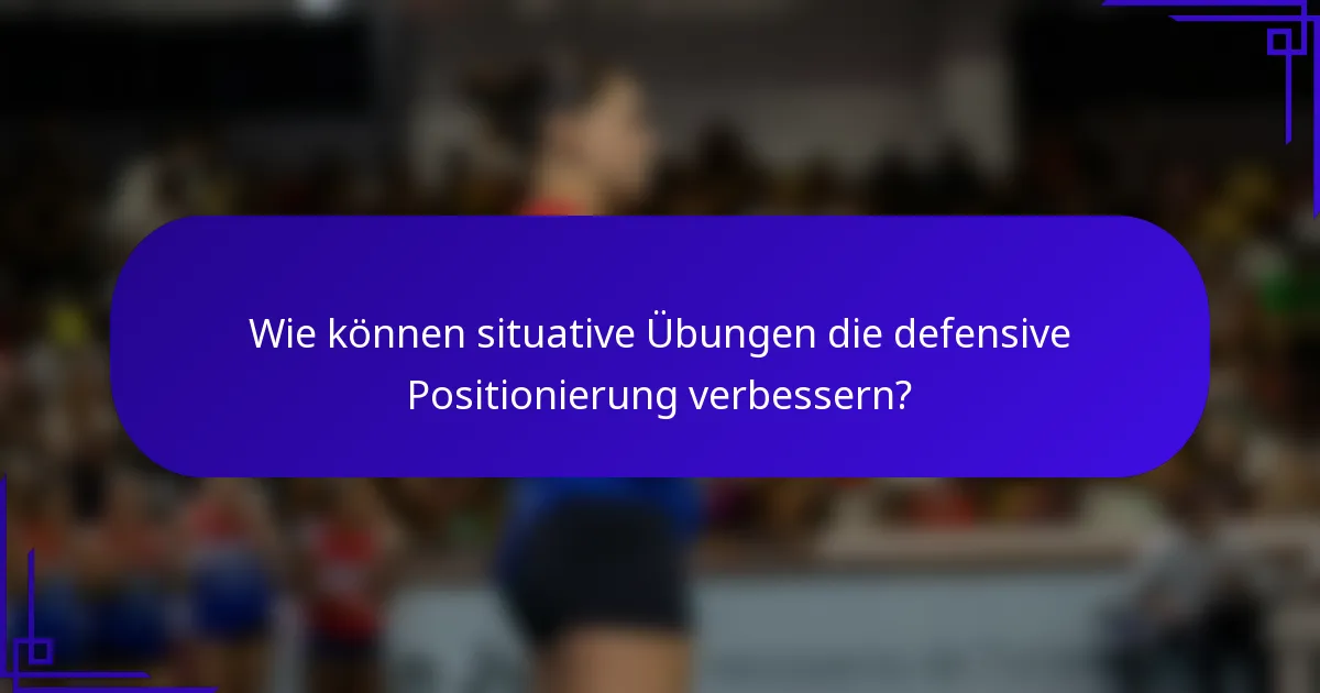 Wie können situative Übungen die defensive Positionierung verbessern?