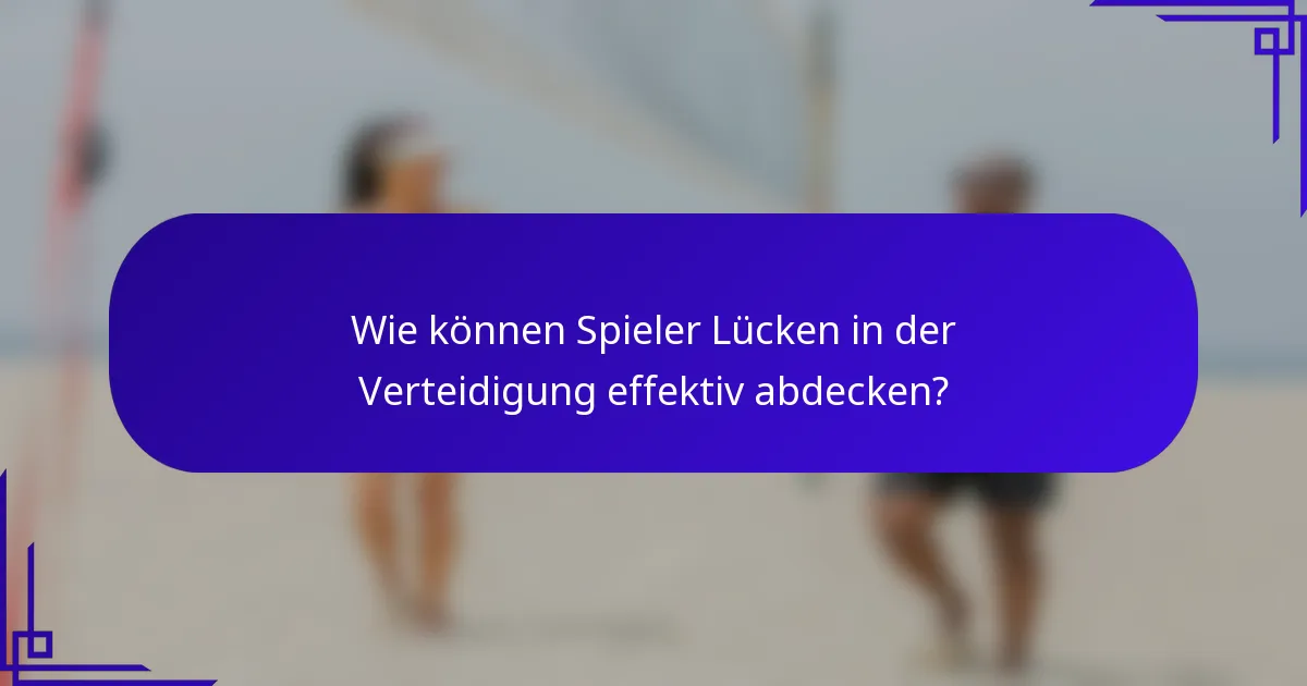 Wie können Spieler Lücken in der Verteidigung effektiv abdecken?