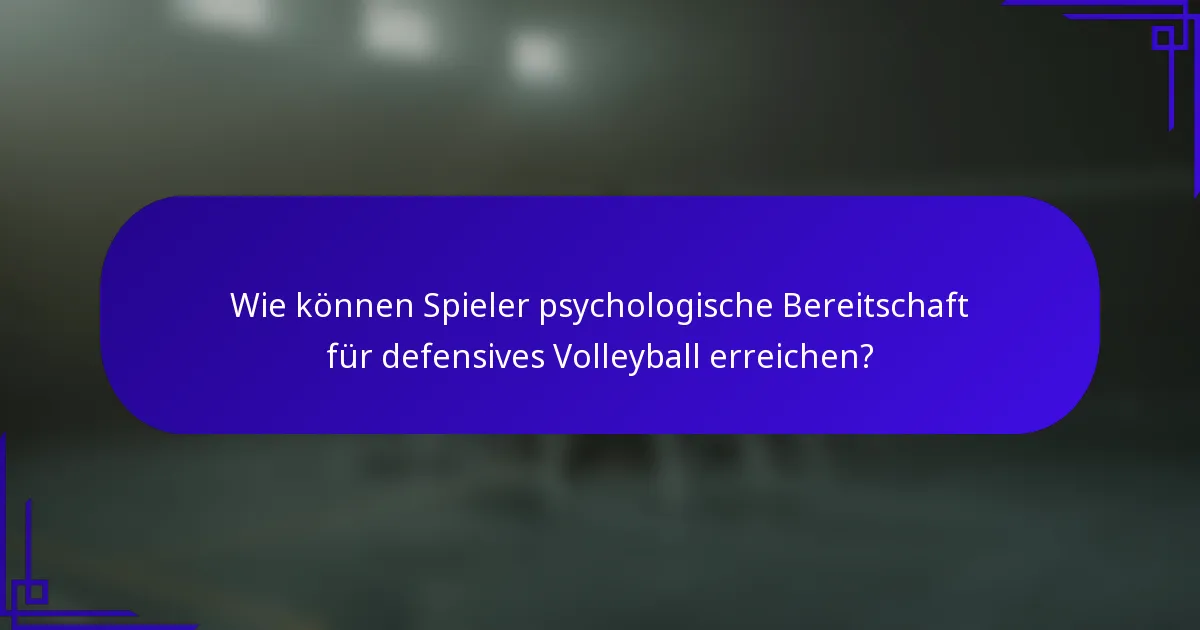 Wie können Spieler psychologische Bereitschaft für defensives Volleyball erreichen?