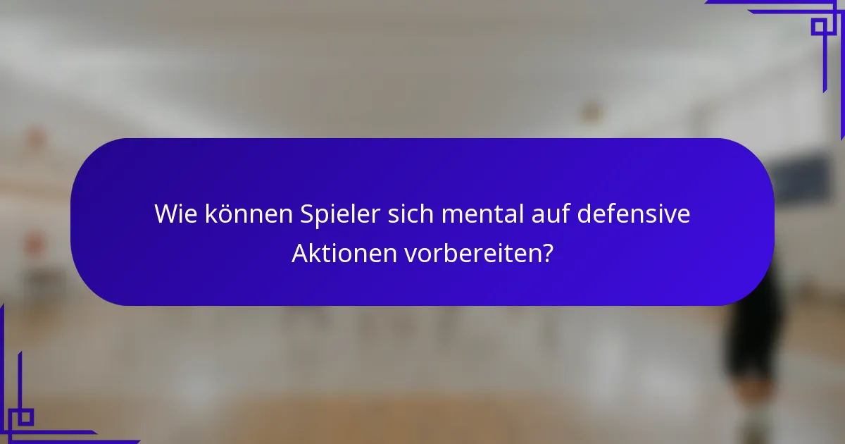 Wie können Spieler sich mental auf defensive Aktionen vorbereiten?