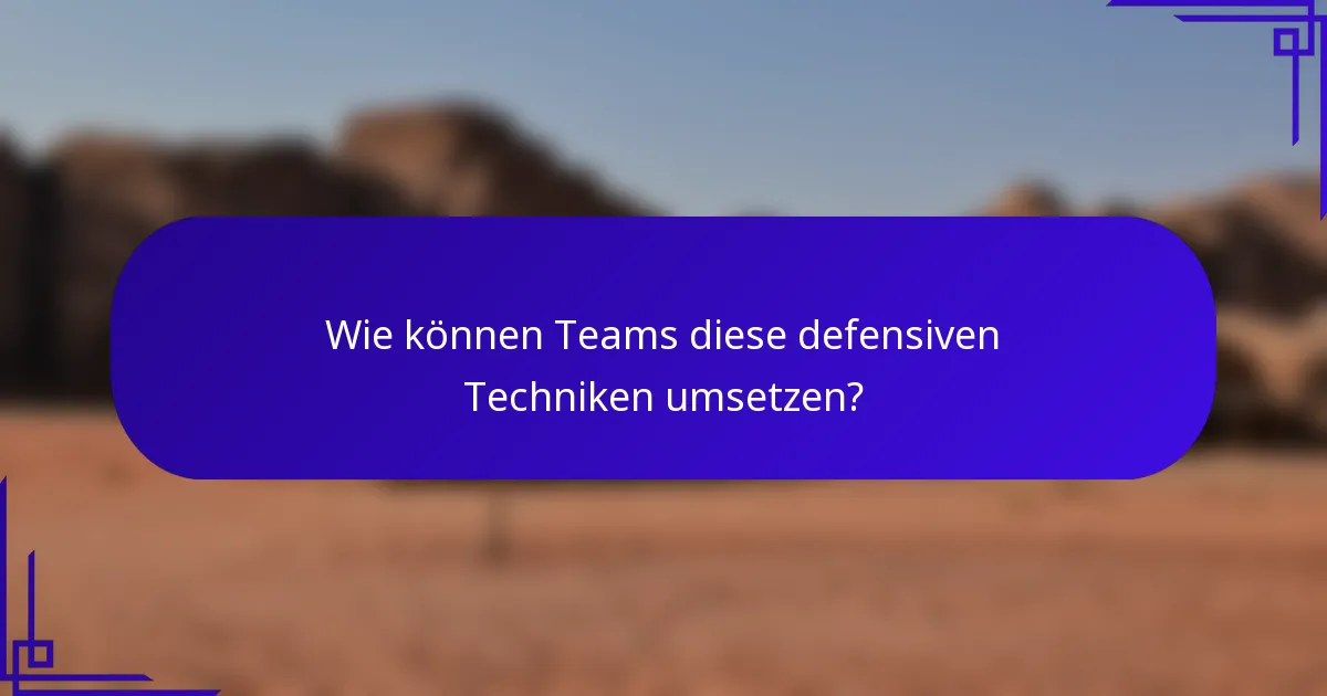 Wie können Teams diese defensiven Techniken umsetzen?