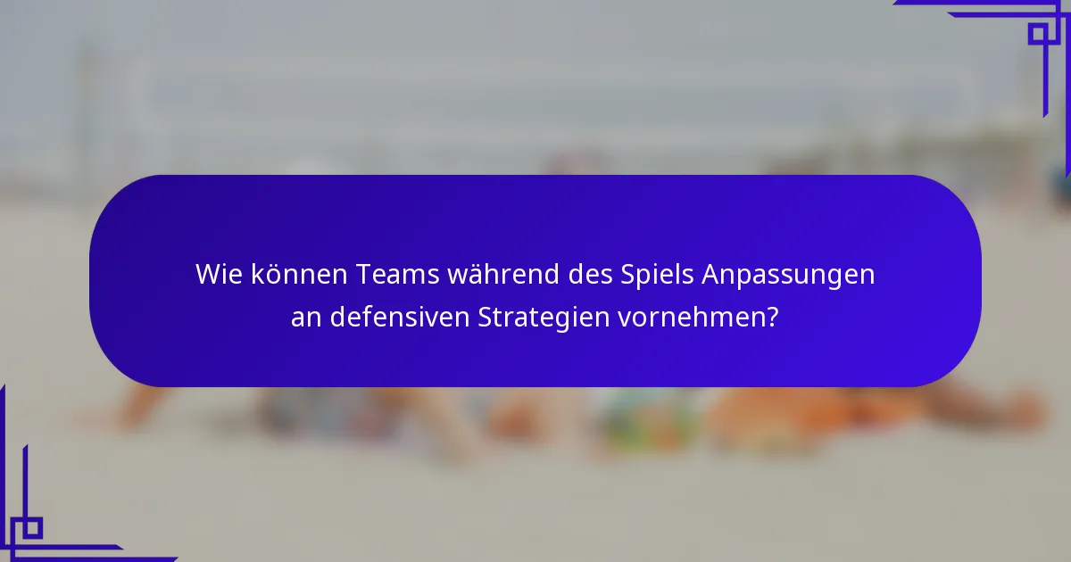 Wie können Teams während des Spiels Anpassungen an defensiven Strategien vornehmen?