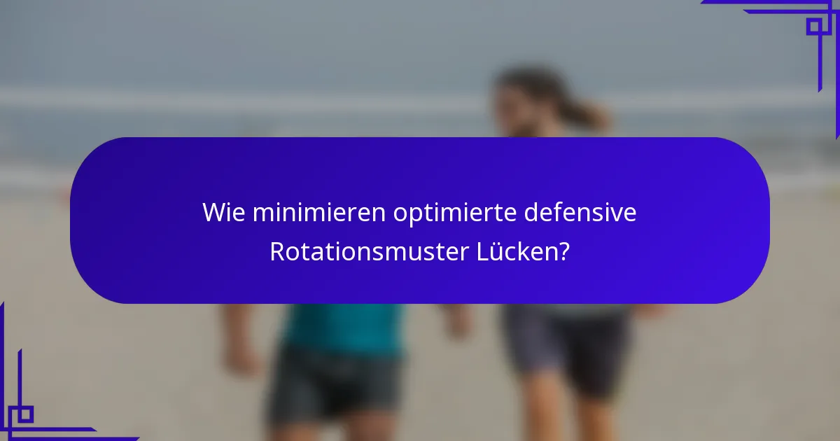 Wie minimieren optimierte defensive Rotationsmuster Lücken?
