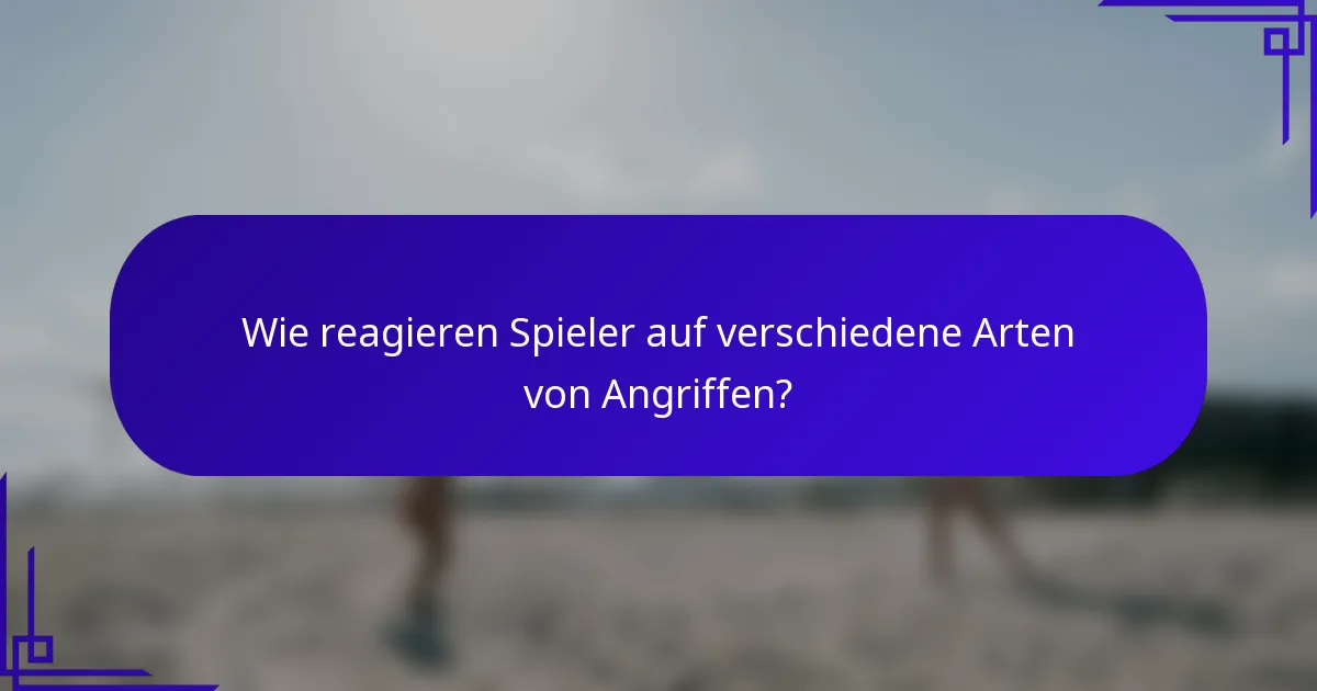 Wie reagieren Spieler auf verschiedene Arten von Angriffen?