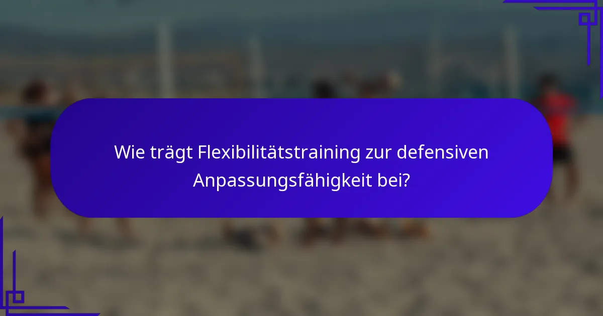 Wie trägt Flexibilitätstraining zur defensiven Anpassungsfähigkeit bei?